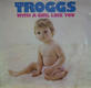 Troggs - With A Girl Like You